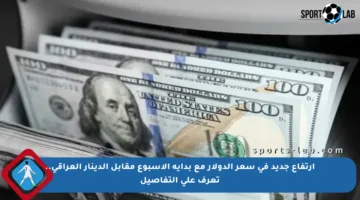 ارتفاع جديد في سعر الدولار مع بداية الأسبوع مقابل الدينار العراقي.. تعرف على التفاصيل